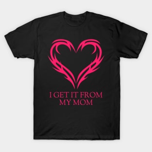 I got it from my Mom T-Shirt